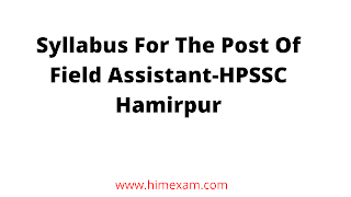 Syllabus For The Post Of Field Assistant-HPSSC Hamirpur Syllabus For The Post Of Field Assistant-HPSSC Hamirpur