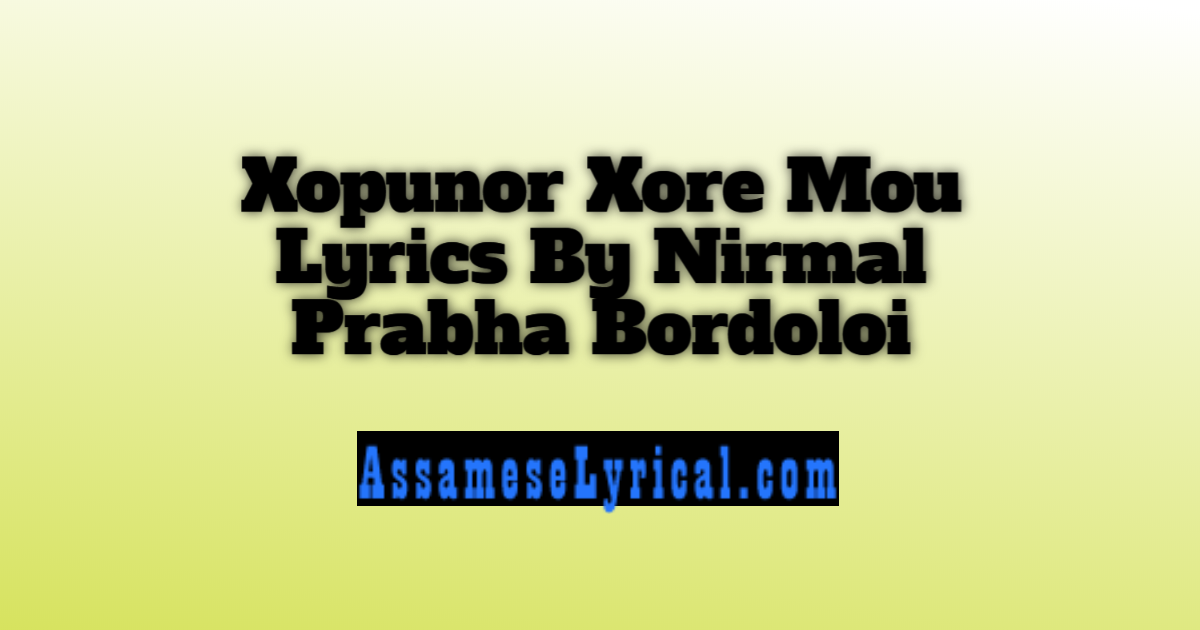 Xopunor Xore Mou Lyrics By Nirmal Prabha Bordoloi Assamese Lyrics Assameselyrical Com assamese lyrics
