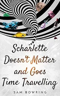 Scharlette Doesn't Matter and Goes Time Travelling - a humorous sci fi adventure free book promotion Sam Bowring