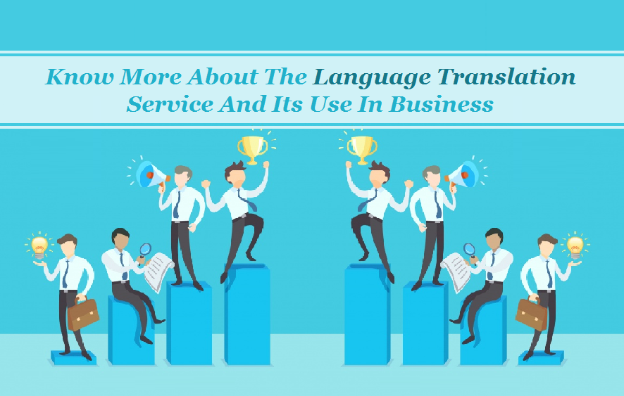 Know More About The Language Translation Service And Its Use In Business