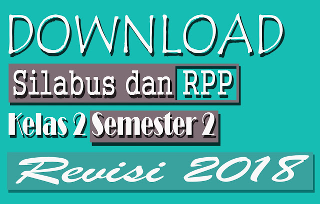 Silabus dan RPP Untuk SD Revisi 2018 Kelas 2 Silabus dan RPP Untuk SD Revisi 2018 Kelas 2 Semester 2 Terbaru