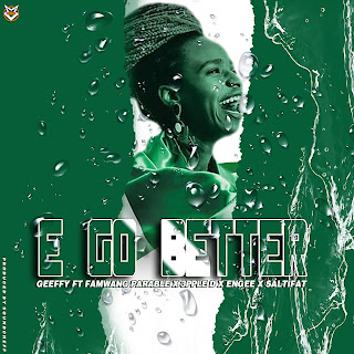 MUSIC: GEEFFY PETERS - E GO BETTER FT FAMWANG PARABLE X ENGEE X TRIPLE D X SALTIFAT [PROD BY GEEFFY] Nigeria@60