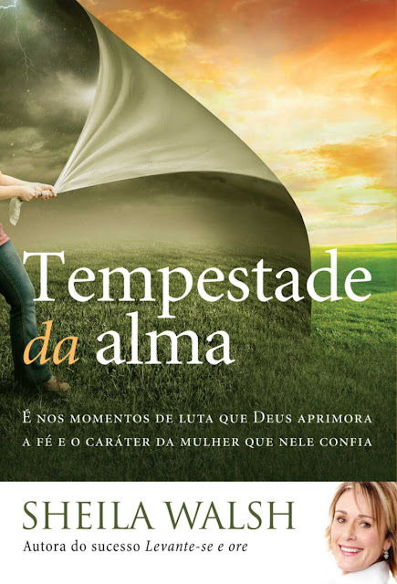 Tempestade da alma É nos momentos de luta que Deus aprimora a fé e o caráter da mulher que nele confia, Edição 2 - Sheila Walsh