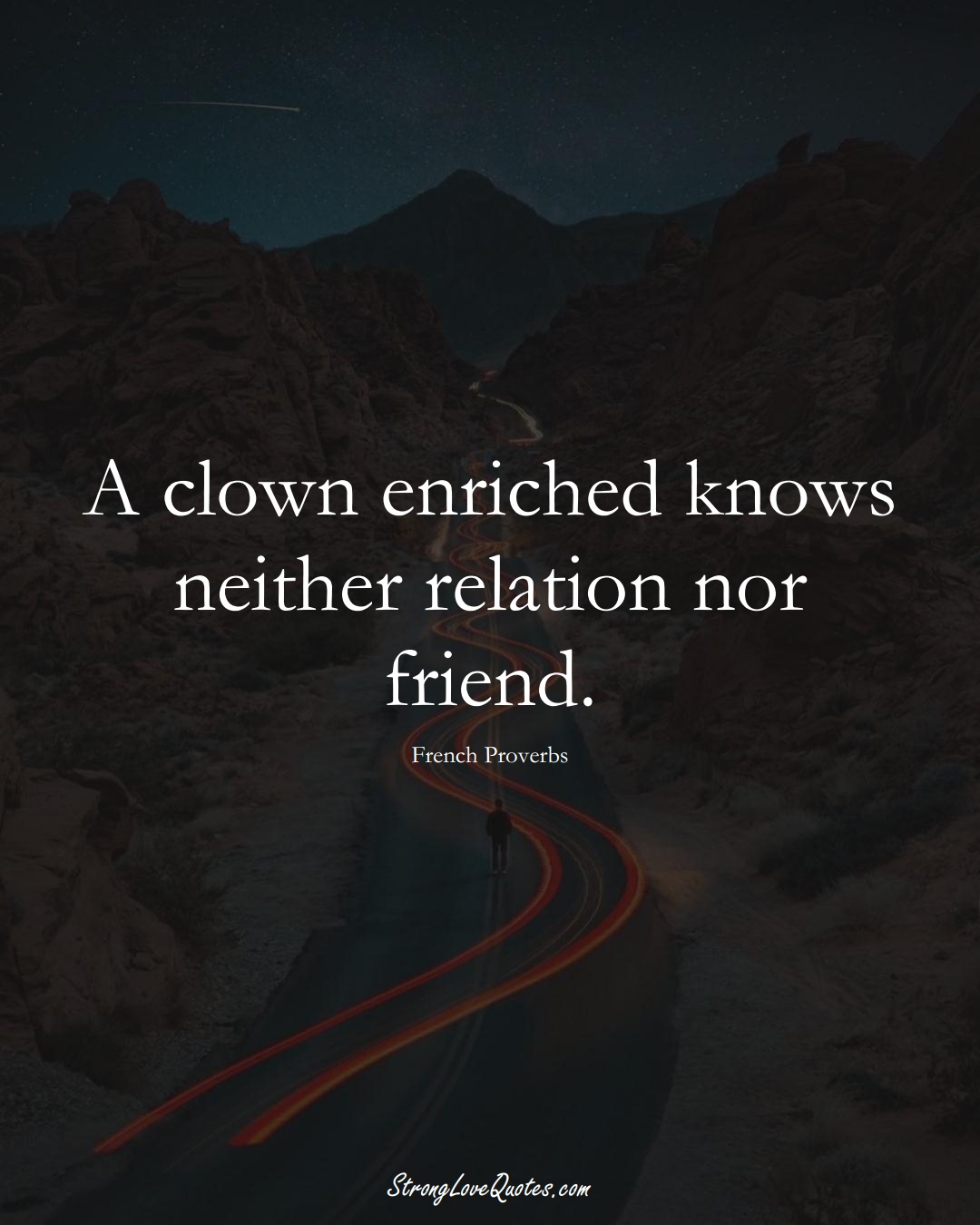 A clown enriched knows neither relation nor friend. (French Sayings);  #EuropeanSayings