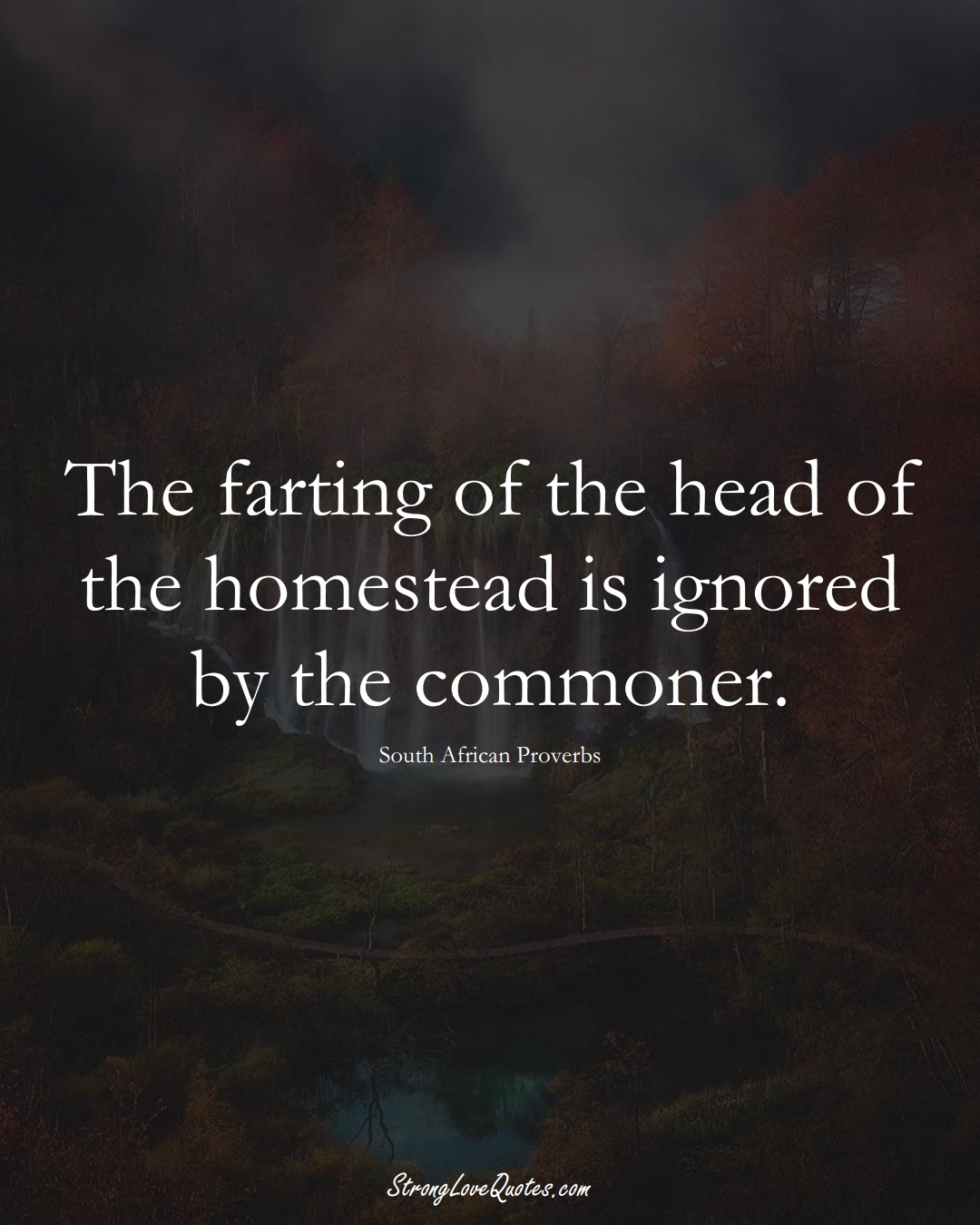 The farting of the head of the homestead is ignored by the commoner. (South African Sayings);  #AfricanSayings