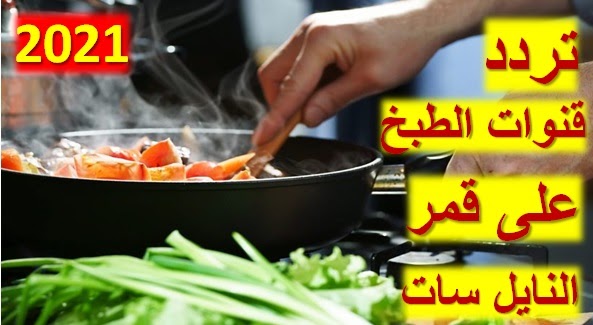 تردد قنوات الطبخ 2021 على النايل سات تردد قنوات الطبخ 2021 على النايل سات