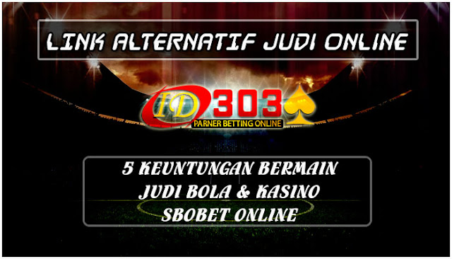 5 Keuntungan Bermain Judi Bola & Kasino Sbobet Online - LINK ALTERNATIF