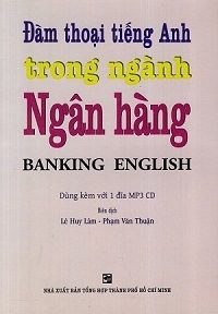 Đàm Thoại Tiếng Anh Trong Ngành Ngân Hàng - Banking English - Lê Huy Lâm, Phạm Văn Thuận