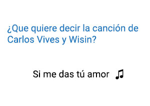 Significado de la canción Si Me Das Tú Amor Carlos Vives Wisin.