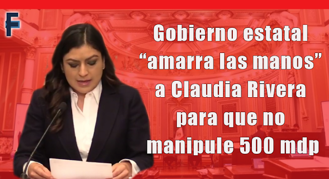 Gobierno estatal “amarra las manos” a Claudia Rivera para que no manipule 500 mdp