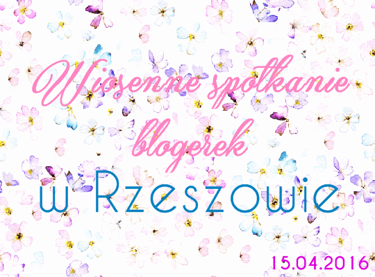 WIOSENNE SPOTKANIE BLOGEREK W RZESZOWIE - ZAPISY