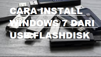 Cara Install Windows 7 dari USB Flashdisk
