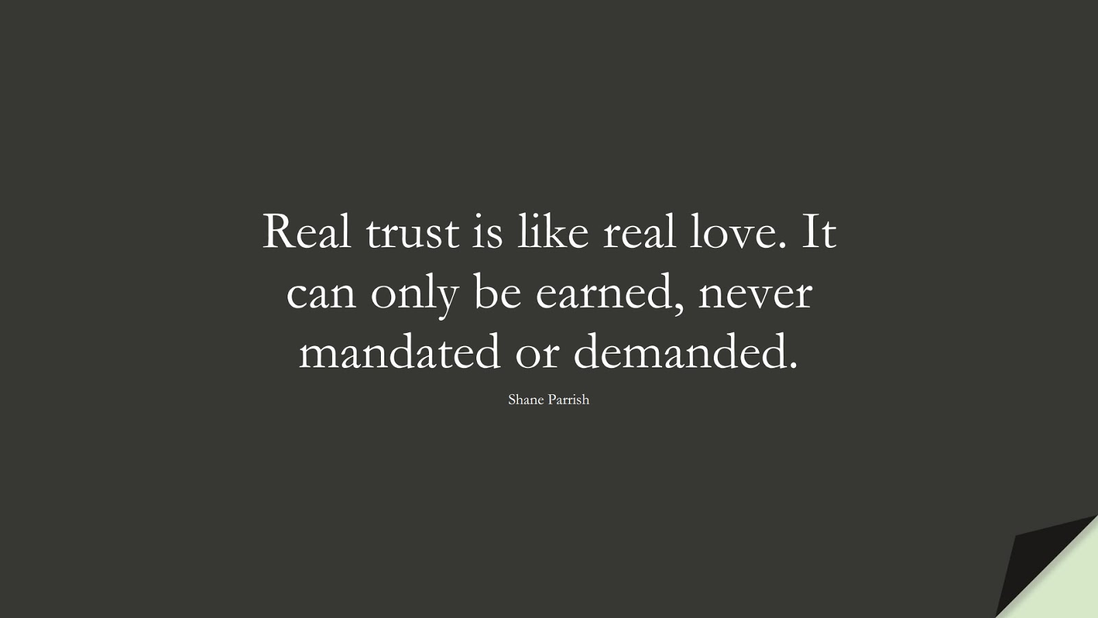 Real trust is like real love. It can only be earned, never mandated or demanded. (Shane Parrish);  #RelationshipQuotes
