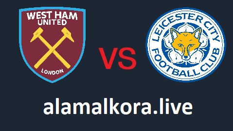 مشاهدة مباراة ليستر سيتي ووست هام يونايتد بث مباشر اليوم 23-08-2021 في الدوري الانكليزي على موقع عالم الكورة لبث المباريات