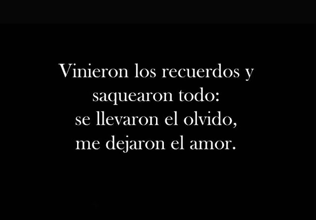 Vinieron los recuerdos y saquearon todo,se llevaron el olvido y me dejaron el amor