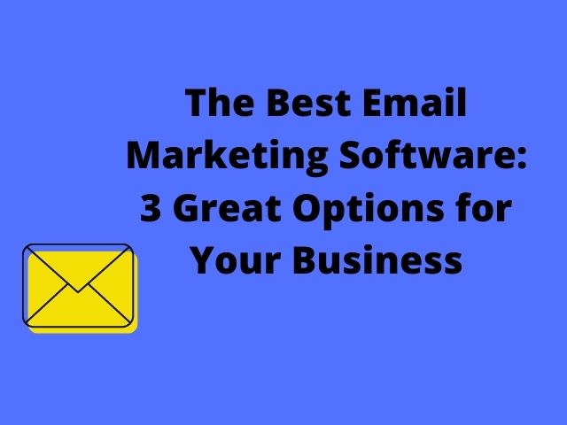 The Best Email Marketing Software: 3 Great Options for Your Business