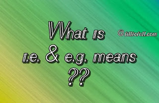 Full form of i.e. and e.g. - What is i.e. and e.g.