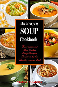 The Everyday Soup Cookbook: Heartwarming Slow Cooker Soup Recipes Inspired by the Mediterranean Diet: Healthy Recipes for Weight Loss (Souping and Soup Diet for Weight Loss)