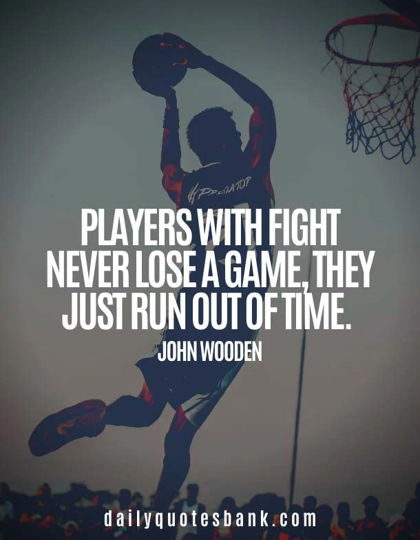 John Wooden Quote: “Players with fight never lose a game, they just run out  of time.”