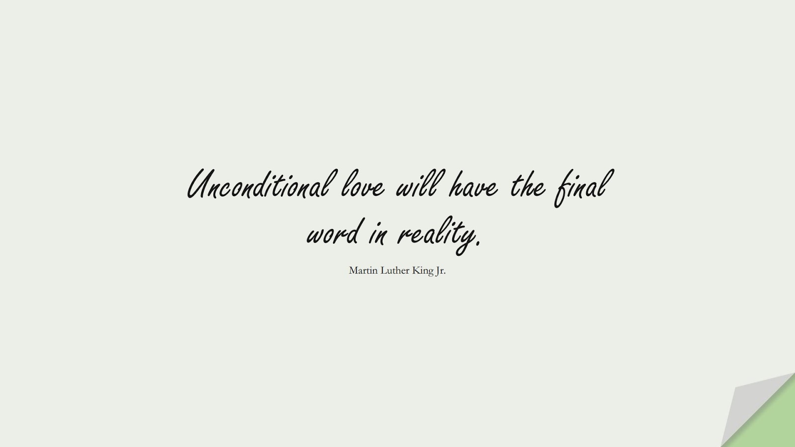 Unconditional love will have the final word in reality. (Martin Luther King Jr.);  #MartinLutherKingJrQuotes