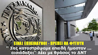 ΕΙΝΑΙ ΕΠΙΚΙΝΔΥΝΟΙ - ΠΡΕΠΕΙ ΝΑ ΦΥΓΟΥΝ ''Σας καταστρέψαμε επειδή ήμασταν... αισιόδοξοι'' λέει με θράσος το ΔΝΤ