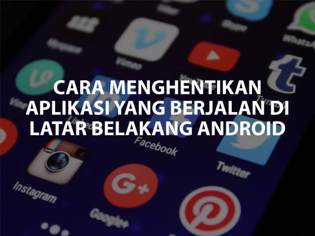 Cara Menghentikan Aplikasi Yang Berjalan Di Latar Belakang Android Andronezia Cara Menghentikan Aplikasi Yang Berjalan Di Latar Belakang Android Andronezia