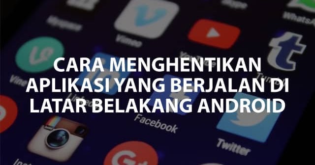 Cara Menghentikan Aplikasi Yang Berjalan Di Latar Belakang Android Andronezia Cara Menghentikan Aplikasi Yang Berjalan Di Latar Belakang Android Andronezia