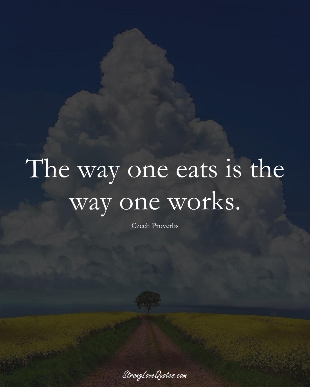 The way one eats is the way one works. (Czech Sayings);  #EuropeanSayings