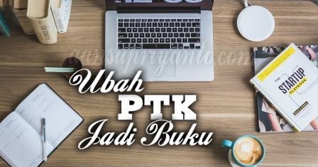 Mengubah Laporan Ptk Menjadi Buku Gampang Kok Aansupriyanto Com