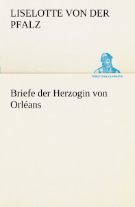 Briefe der Herzogin von Orléans (TREDITION CLASSICS)