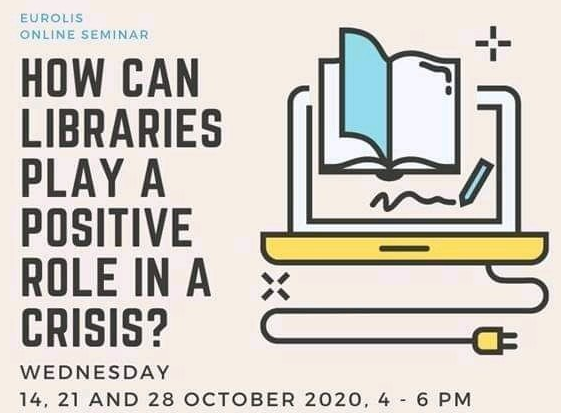 EUROLIS   Online SEMINAR   HOW CAN LIBRARIES PLAY A POSITIVE ROLE IN A CRISIS   WEDNESDAY 14,21 AND 28 OCTOBER 2020- 4 TO 6 PM 