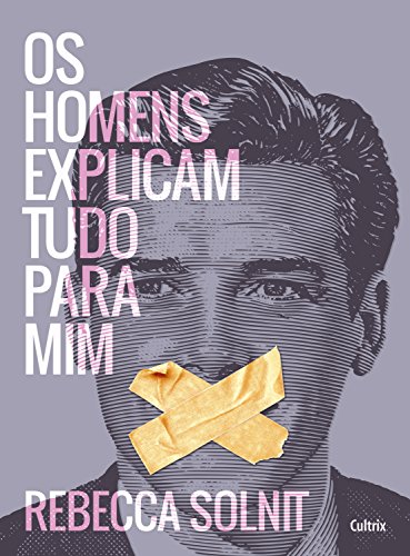 Os homens explicam tudo para mim - Rebecca Solnit Os homens explicam tudo para mim - Rebecca Solnit