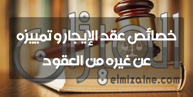 خصائص عقد الإيجار و تمييزه عن غيره من العقود خصائص عقد الإيجار و تمييزه عن غيره من العقود