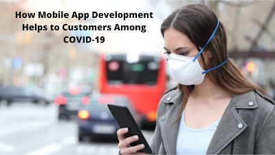 How Mobile App Development Helps to Customers Among COVID-19