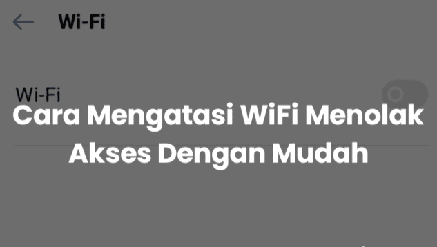 √Inilah Tips Mengatasi Wifi Menolak Akses Dengan Mudah - Paktoro.com