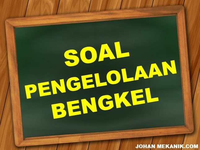 Soal Jawaban Pengelolaan Bengkel Kelas 12 Johan Mekanik