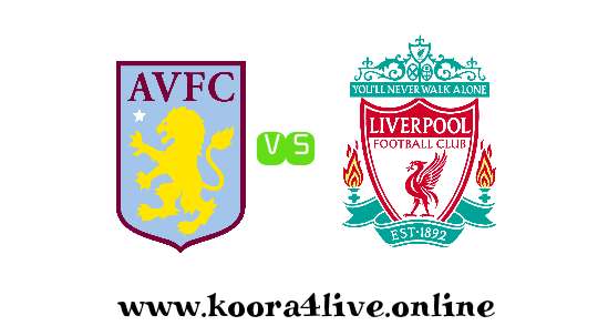 موعد مباراة ليفربول و أستون فيلا في الدوري الإنجليزي الممتاز