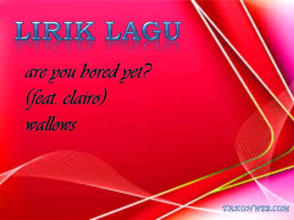 Lirik Lagu "are you bored yet? (feat. clairo) - wallows" beserta