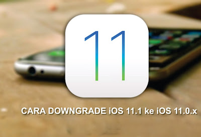 Cara Downgrade iOS 11.1 Ke iOS 11.0.3 / 11.0.2 / 11.0.1 Untuk iPhone, iPod touch & iPad