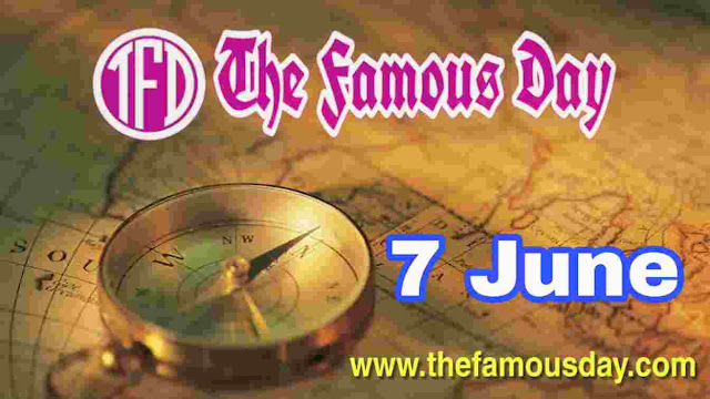 Today's Famous Day on 7 June Today's Famous Day on 7 June