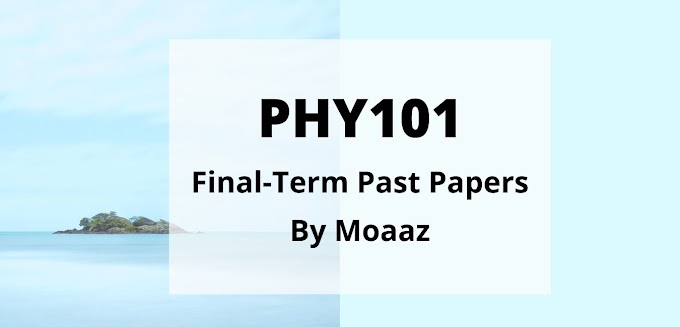 PHY101 (Physics) Final Term Solved Past Papers by Moaaz Download PDF