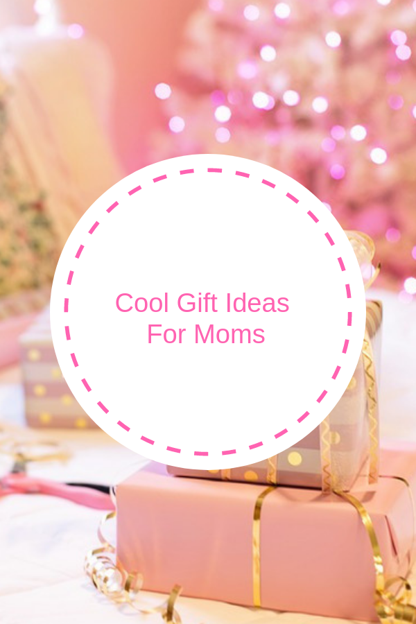 Cool gift ideas for moms