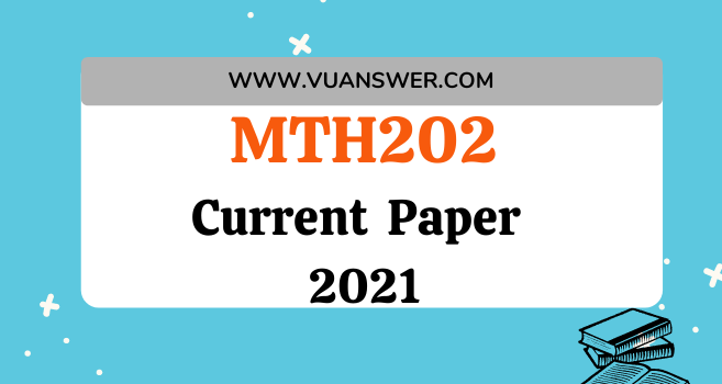MTH202 Current Final Term Paper 2021