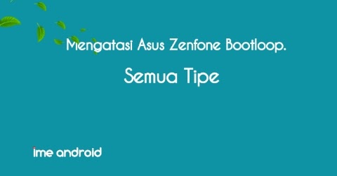 Cara Mengatasi Bootloop Hp Android Asus Zenfone All Versi Ime Android