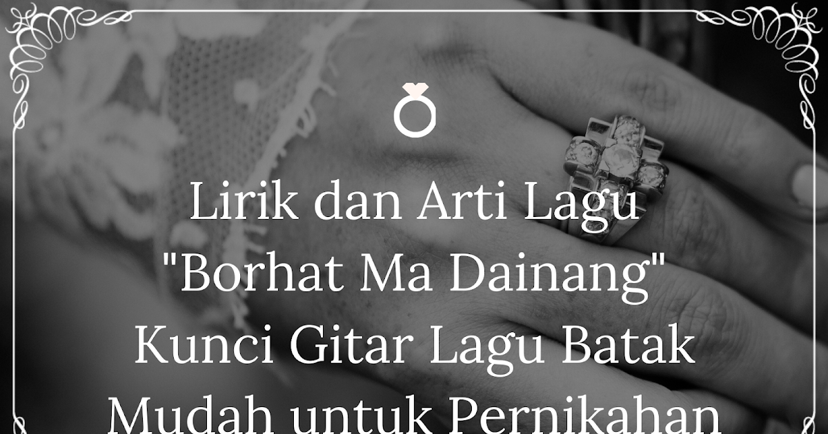 Lirik Dan Arti Borhat Ma Dainang Kunci Gitar Lagu Batak Pernikahan
