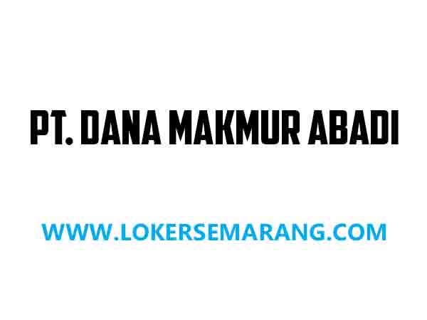 Lowongan Kerja Semarang Lulusan SMA SMK di PT Dana Makmur Abadi - Loker