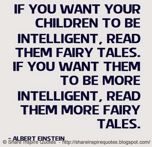 If you want your CHILDREN to be INTELLIGENT, read them FAIRY TALES. If