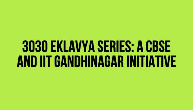 3030 Eklavya Series: A CBSE and IIT Gandhinagar Initiative 3030 Eklavya Series: A CBSE and IIT Gandhinagar Initiative