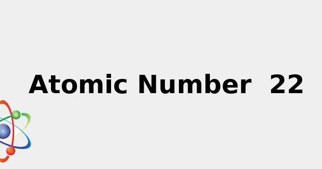 Atomic number 22 Atomic number 22
