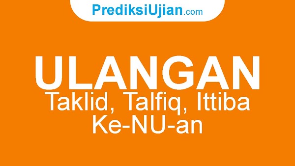 ULANGAN TAKLID, TALFIQ DAN ITTIBA (NU) ULANGAN TAKLID, TALFIQ DAN ITTIBA (NU)